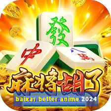 baixar better anime 2024